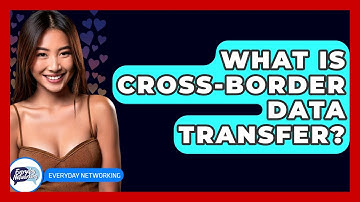 What Is Cross-border Data Transfer? - Everyday-Networking
