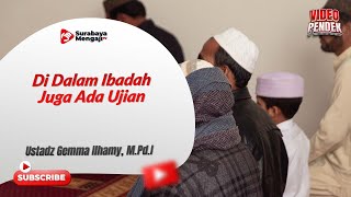 Di Dalam Ibadah Juga Ada Ujian - Ustadz Gemma Ilhamy, M.Pd.I