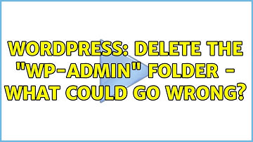 Wordpress: Delete the "wp-admin" folder - what could go wrong? (4 Solutions!!)