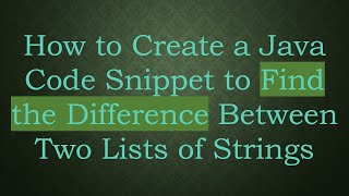 How to Create a Java Code Snippet to Find the Difference Between Two Lists of Strings