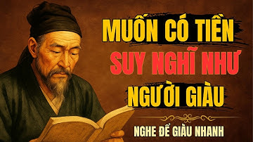 CỔ NHÂN DẠY – Muốn Có Tiền, Hãy Tập Suy Nghĩ Như Người Giàu | Triết Lý Sống