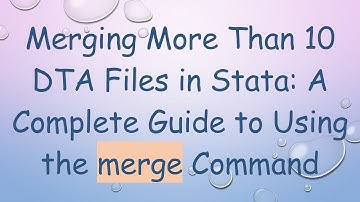 Merging More Than 10 DTA Files in Stata: A Complete Guide to Using the merge Command