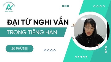20 PHÚT NẮM VỮNG ĐẠI TỪ NGHI VẤN TRONG TIẾNG HÀN [ TIẾNG HÀN PHƯƠNG ANH]