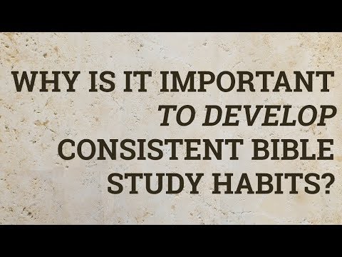 Why Is It Important to Develop Consistent Bible Study Habits?