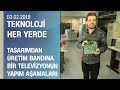 A'dan Z'ye bir televizyonun yapım aşamaları - Teknoloji Her Yerde 03.02.2018