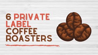 6 Private Label Coffee Roasters for Selling Your Own Brand of Coffee