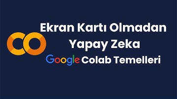 Sıfırdan Google Colab: Yapay Zeka Eğitmek İçin Ekran Kartı Şart Değil