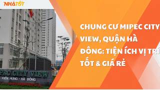 Chung Cư Mipec City View, Quận Hà Đông: Tiện Ích Vị Trí Tốt & Giá Rẻ