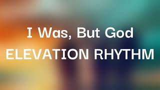 ELEVATION RHYTHM - I Was, But God (Lyrics)