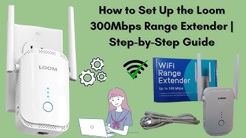 How to Set Up the Loom 300Mbps Range Extender | Easy Step-by-Step Guide