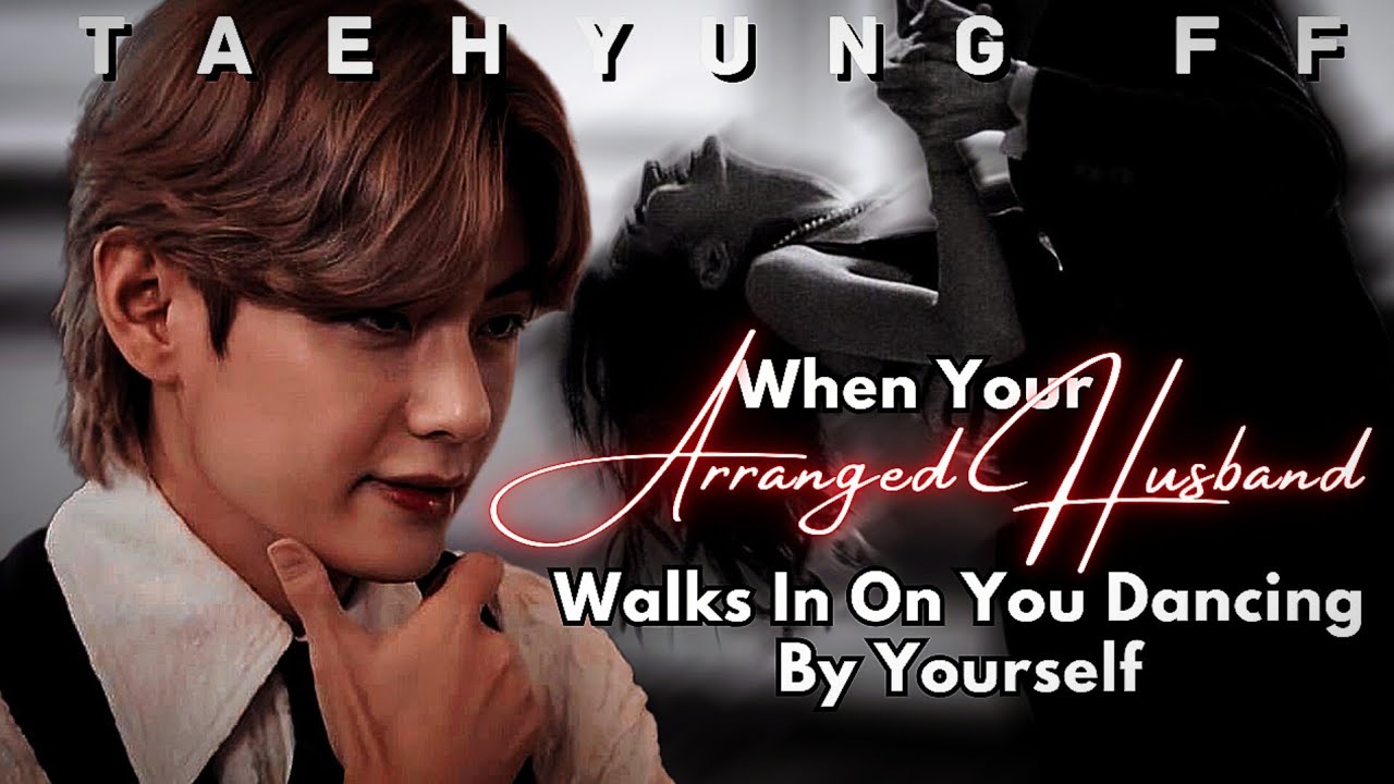 [ TAEHYUNG FF ] Your Arranged Husband Walks In On You Dancing By Yourself | Oneshot | KTH FF
