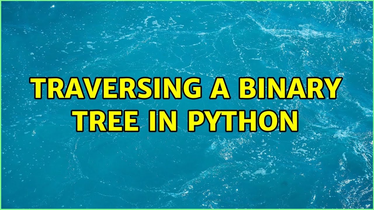 Traversing a binary tree in Python (4 Solutions!!) - YouTube