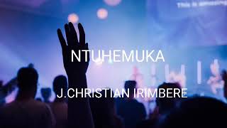 NTUHEMUKA BY J-CHRISTIAN IRIMBERE VIDEO LYRICS