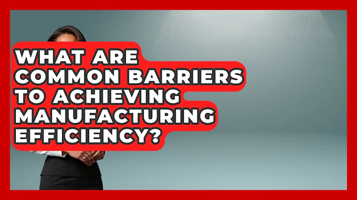 What Are Common Barriers to Achieving Manufacturing Efficiency? | Industrial Tech Insights News