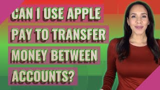 Can I use Apple pay to transfer money between accounts?