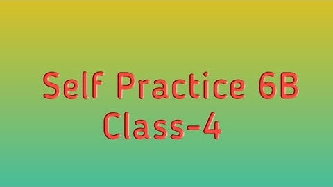 Self Practice 6B || Class-4 || By- Deepak Sir || VBSS