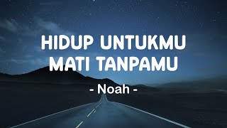 Noah - Hidup Untukmu Mati Tanpamu - Lirik