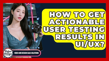 How To Get Actionable User Testing Results In UI/UX? - Video And Design Saas Solutions