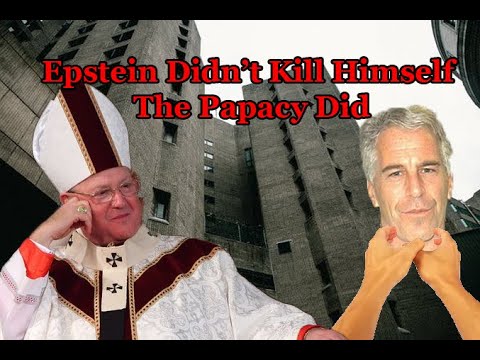 Epstein Didn't Kill Himself - The Papacy Did