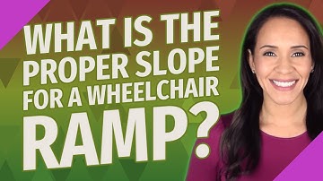 What is the proper slope for a wheelchair ramp?