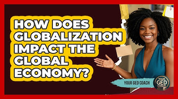 How Does Globalization Impact The Global Economy? - Your GED Coach