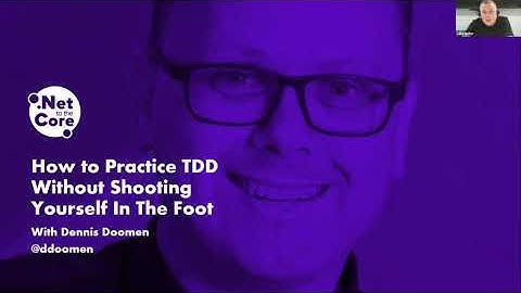 .NET to the Core - How to Practice TDD Without Shooting Yourself In The Foot with Dennis Doomen