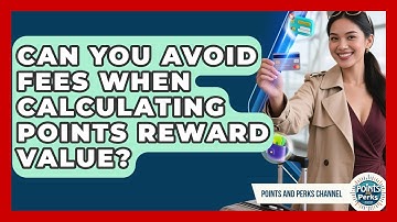 Can You Avoid Fees When Calculating Points Reward Value? - Points and Perks Channel