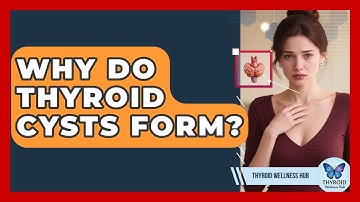 Why Do Thyroid Cysts Form? - Thyroid Wellness Hub