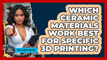 Which Ceramic Materials Work Best For Specific 3D Printing? - How It Comes Together