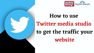 How to use Twitter media studio to get the traffic your website | Digital Rakesh
