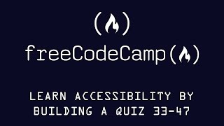 Free Code Camp Learn Accessibility by Building a Quiz Exercises 33-47