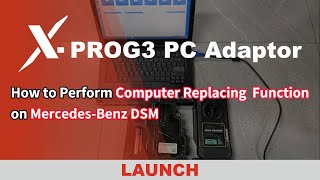 X-PROG3 | How to Perform Computer Replacing Function on Mercedes-Benz DSM｜LAUNCH