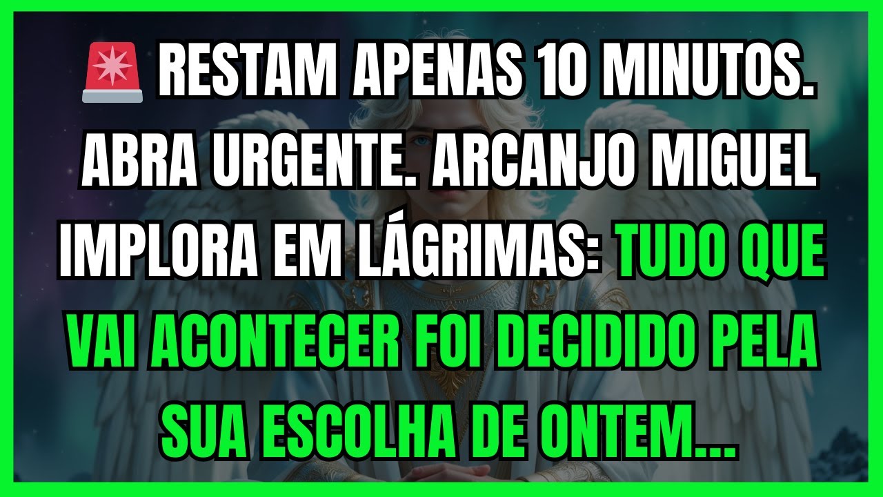 🚨 RESTAM APENAS 10 MINUTOS. ABRA URGENTE. ARCANJO MIGUEL IMPLORA EM LÁGRIMAS: TUDO QUE VAI ACONTE...