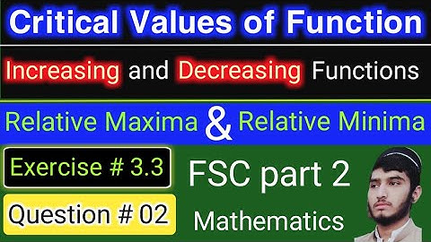 Critical values, increasing and decreasing, relative Maxima. and minimum of functions
