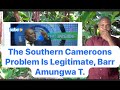 The Ambazonan Problem Is Legitimate...Barrister Amungwa T.