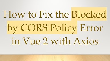 How to Fix the Blocked by CORS Policy Error in Vue 2 with Axios