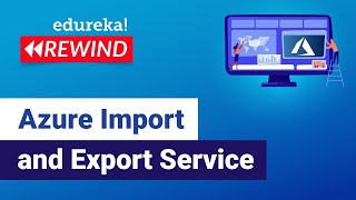 Azure Import and Export Service | Microsoft Azure Training | Edureka | Azure Rewind 4
