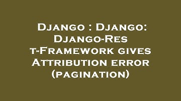 Django : Django: Django-Rest-Framework gives Attribution error (pagination)