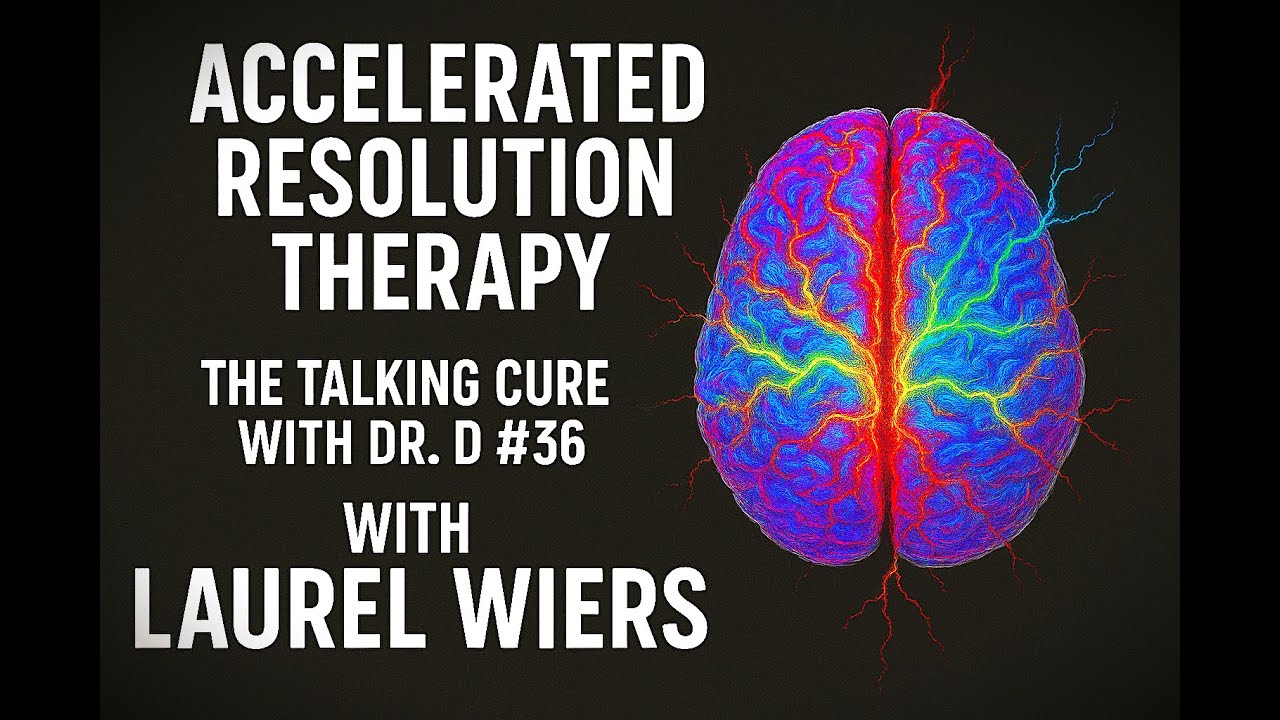 ACCELERATED RESOLUTION THERAPY — "THE TALKING CURE W/ DR. D #36" PODCAST (featuring Laurel Weirs)