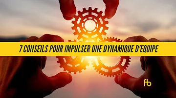 Comment impulser une dynamique d'équipe ?