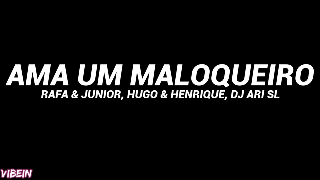 Rafa & Junior, Hugo e Henrique, DJ Ari SL - AMA UM MALOQUEIRO (Letra) Rafa & Junior, Hugo e Henrique, DJ Ari SL - AMA UM MALOQUEIRO (Letra)