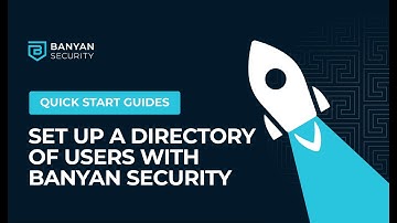 Quick Start Guide - Set Up a Directory of Users with Banyan Security