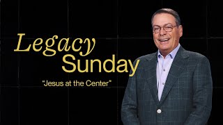 JESUS AT THE CENTER - LEGACY SUNDAY - CHRIS HODGES