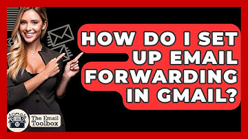 How Do I Set Up Email Forwarding In Gmail? - TheEmailToolbox.com