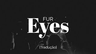 FUR - Eyes [Legendado/Tradução]