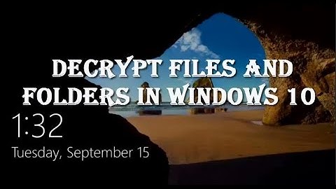How to Decrypt the Encrypted Files and Folders in Windows 10