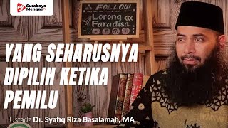 Yang Seharusnya Dipilih Ketika Pemilu - Ustadz Dr. Syafiq Riza Basalamah, MA