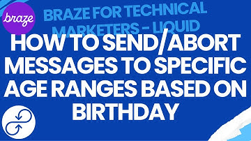 BRAZE TUTORIAL  —  Liquid  — How To Send/Abort Messages To Specific Age Ranges Based On Birthday