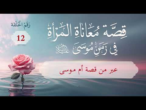 معاناة المرأة في زمن موسى عليه السلام | الحلقة (12) | عبر من قصة أم موسى