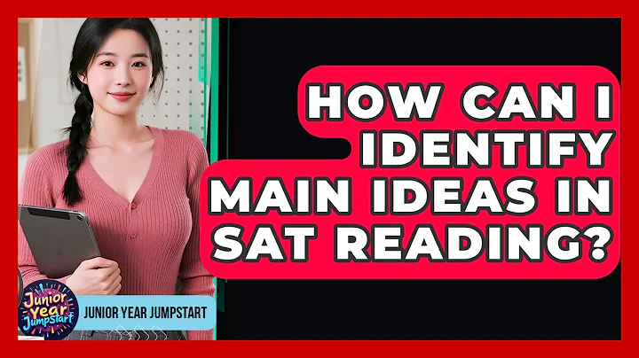 How Can I Identify Main Ideas In SAT Reading? - Junior Year Jumpstart